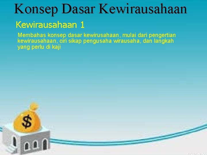 Konsep Dasar Kewirausahaan 1 Membahas konsep dasar kewirusahaan, mulai dari pengertian kewirausahaan, ciri sikap