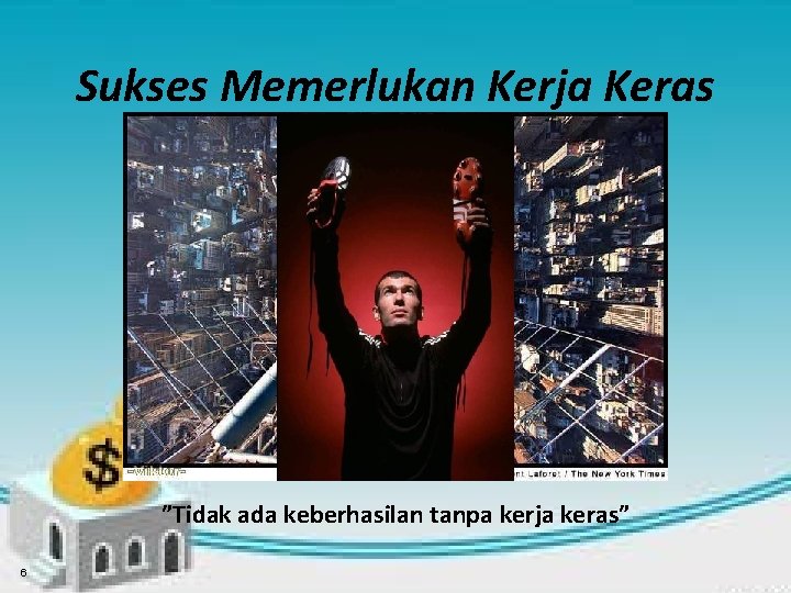 Sukses Memerlukan Kerja Keras ”Tidak ada keberhasilan tanpa kerja keras” 6 