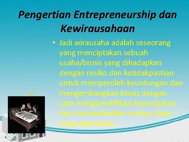 Pengertian Entrepreneurship dan Kewirausahaan • Jadi wirausaha adalah seseorang yang menciptakan sebuah usaha/bisnis yang