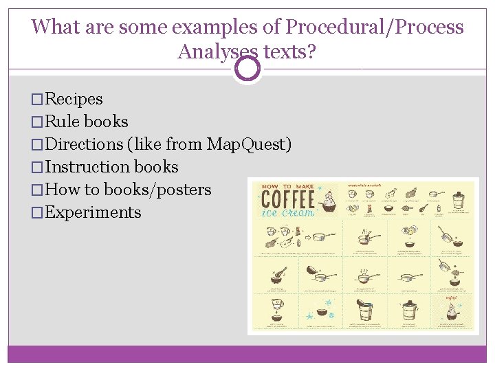 What are some examples of Procedural/Process Analyses texts? �Recipes �Rule books �Directions (like from