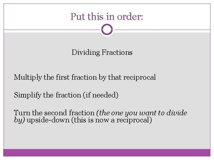 Put this in order: Dividing Fractions Multiply the first fraction by that reciprocal Simplify