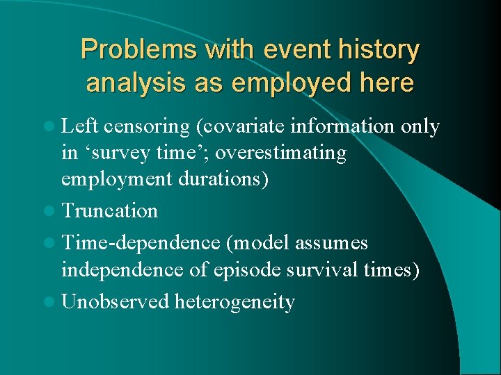 Problems with event history analysis as employed here l Left censoring (covariate information only