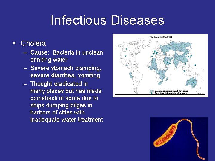 Infectious Diseases • Cholera – Cause: Bacteria in unclean drinking water – Severe stomach