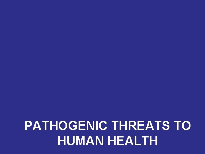 PATHOGENIC THREATS TO HUMAN HEALTH 