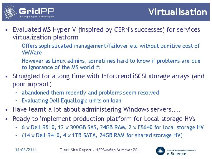 Virtualisation • Evaluated MS Hyper-V (inspired by CERN's successes) for services virtualization platform –