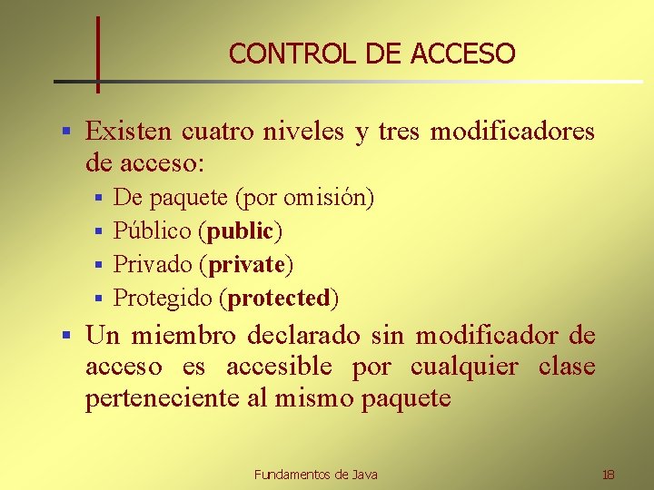 CONTROL DE ACCESO § Existen cuatro niveles y tres modificadores de acceso: De paquete