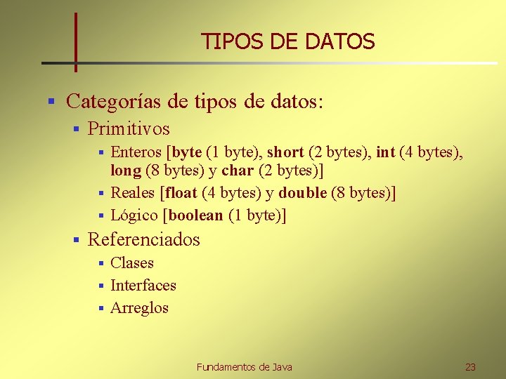 TIPOS DE DATOS § Categorías de tipos de datos: § Primitivos Enteros [byte (1