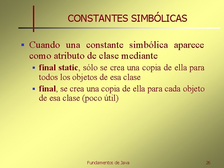 CONSTANTES SIMBÓLICAS § Cuando una constante simbólica aparece como atributo de clase mediante final