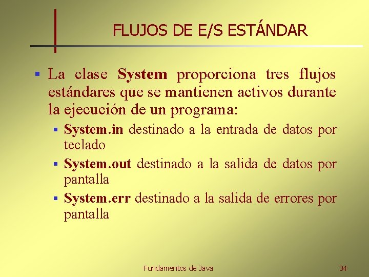 FLUJOS DE E/S ESTÁNDAR § La clase System proporciona tres flujos estándares que se