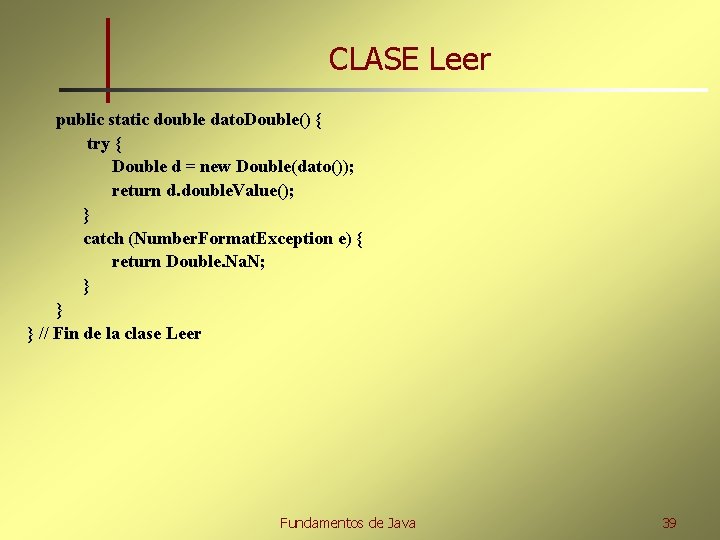 CLASE Leer public static double dato. Double() { try { Double d = new