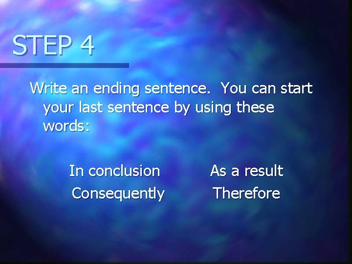 STEP 4 Write an ending sentence. You can start your last sentence by using