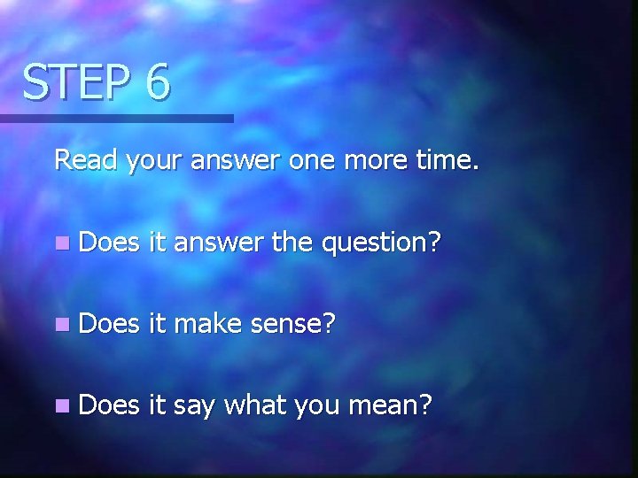 STEP 6 Read your answer one more time. n Does it answer the question?