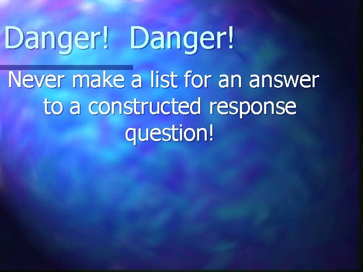 Danger! Never make a list for an answer to a constructed response question! 