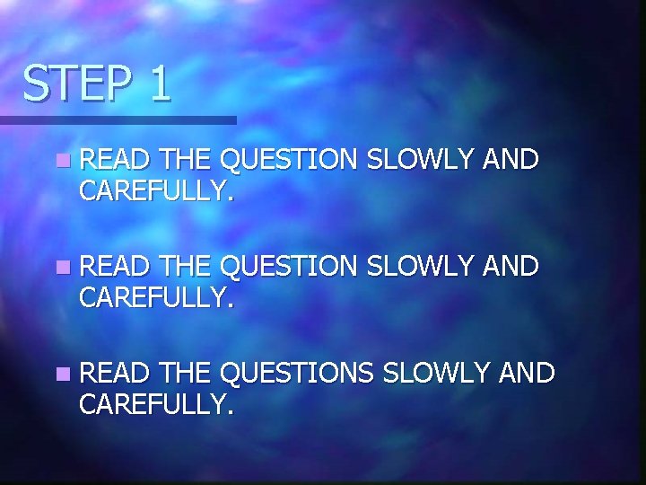 STEP 1 n READ THE QUESTION SLOWLY AND CAREFULLY. n READ THE QUESTIONS SLOWLY