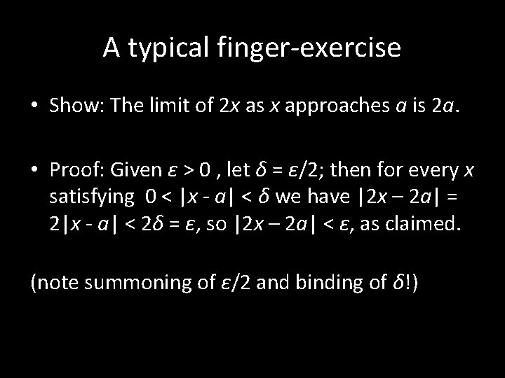 A typical finger-exercise • Show: The limit of 2 x as x approaches a