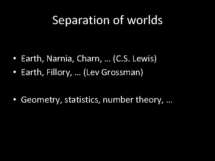 Separation of worlds • Earth, Narnia, Charn, … (C. S. Lewis) • Earth, Fillory,