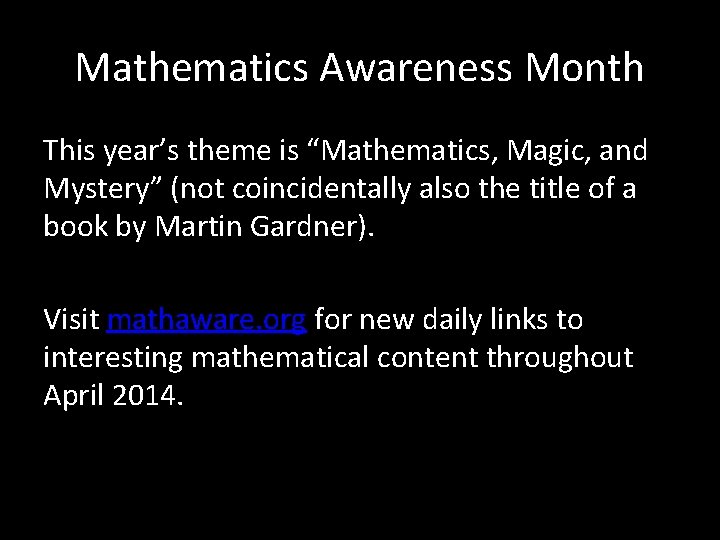 Mathematics Awareness Month This year’s theme is “Mathematics, Magic, and Mystery” (not coincidentally also