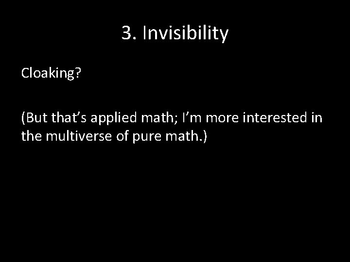 3. Invisibility Cloaking? (But that’s applied math; I’m more interested in the multiverse of