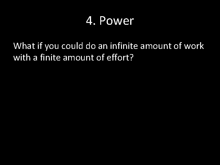 4. Power What if you could do an infinite amount of work with a