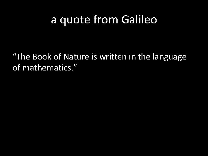 a quote from Galileo “The Book of Nature is written in the language of