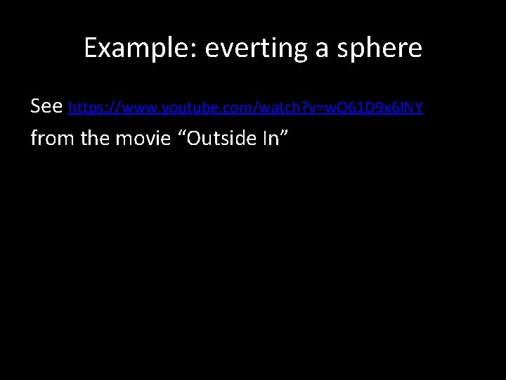 Example: everting a sphere See https: //www. youtube. com/watch? v=w. O 61 D 9