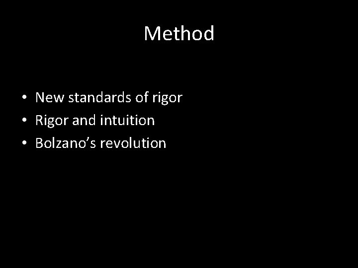 Method • New standards of rigor • Rigor and intuition • Bolzano’s revolution 