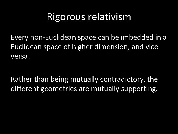 Rigorous relativism Every non-Euclidean space can be imbedded in a Euclidean space of higher