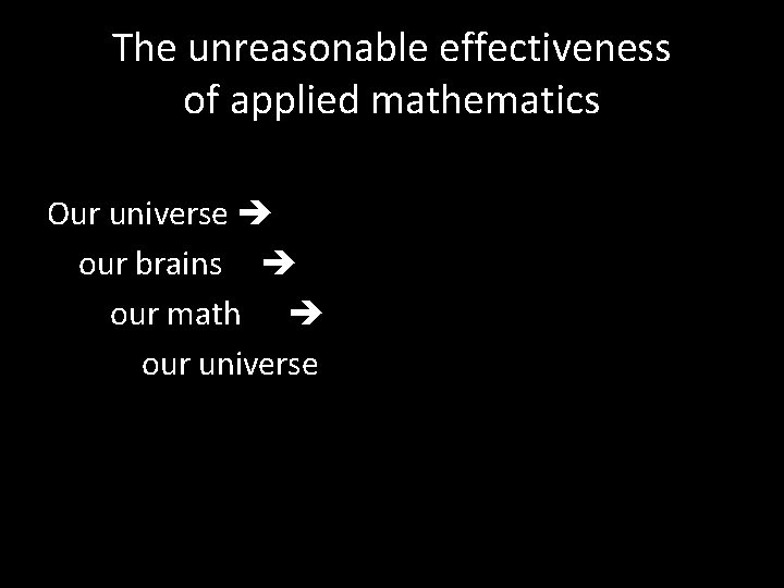 The unreasonable effectiveness of applied mathematics Our universe our brains our math our universe