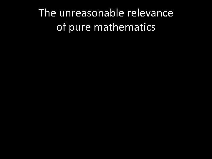 The unreasonable relevance of pure mathematics 
