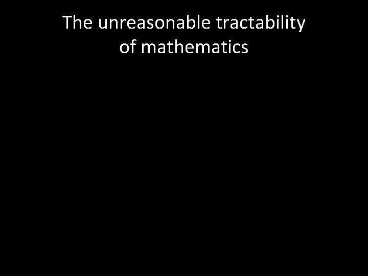 The unreasonable tractability of mathematics 