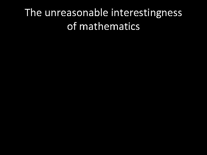 The unreasonable interestingness of mathematics 