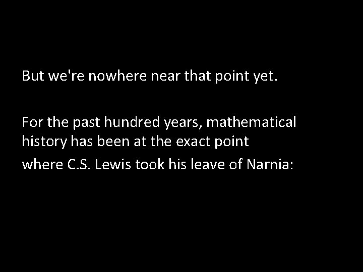 But we're nowhere near that point yet. For the past hundred years, mathematical history