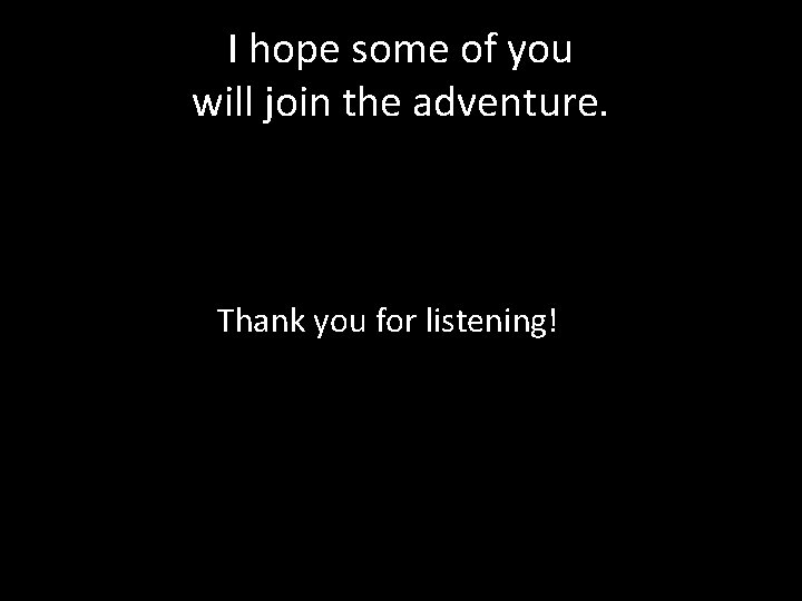 I hope some of you will join the adventure. Thank you for listening! 