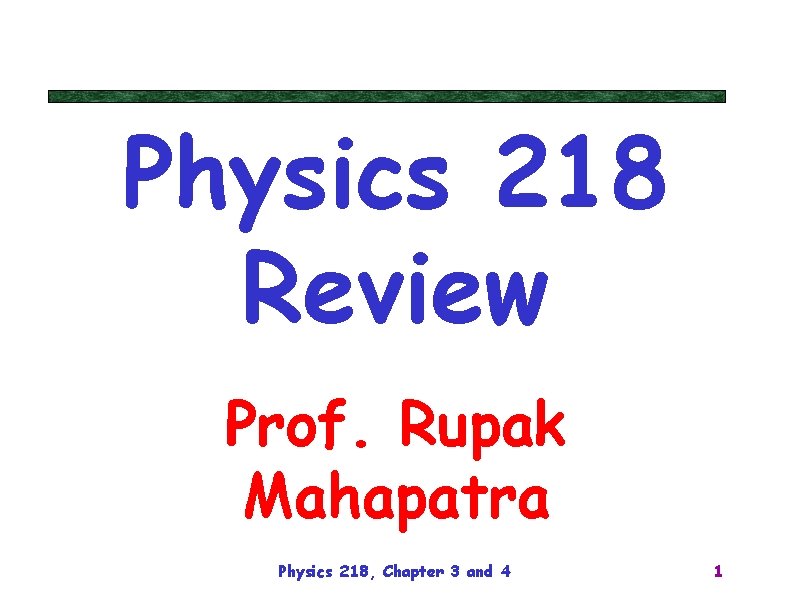 Physics 218 Review Prof. Rupak Mahapatra Physics 218, Chapter 3 and 4 1 