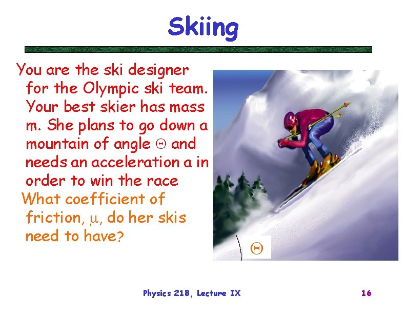 Skiing You are the ski designer for the Olympic ski team. Your best skier