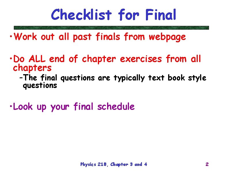 Checklist for Final • Work out all past finals from webpage • Do ALL