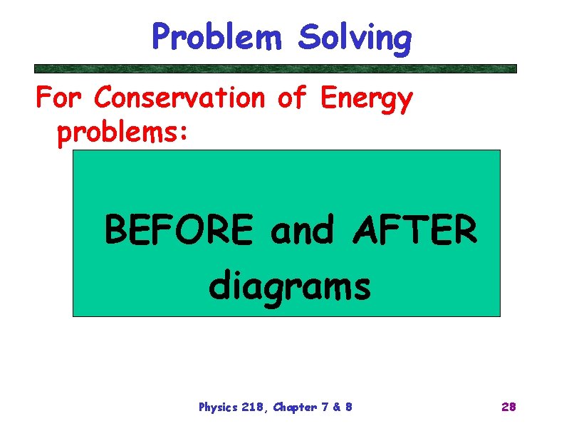 Problem Solving For Conservation of Energy problems: BEFORE and AFTER diagrams Physics 218, Chapter