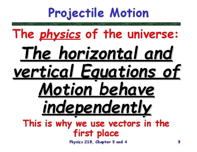 Projectile Motion The physics of the universe: The horizontal and vertical Equations of Motion
