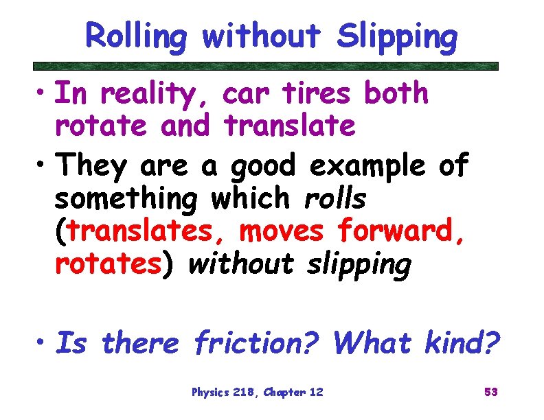 Rolling without Slipping • In reality, car tires both rotate and translate • They