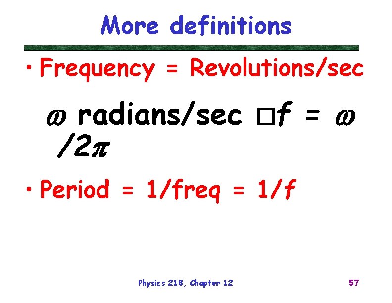 More definitions • Frequency = Revolutions/sec w radians/sec /2 p �f = w •