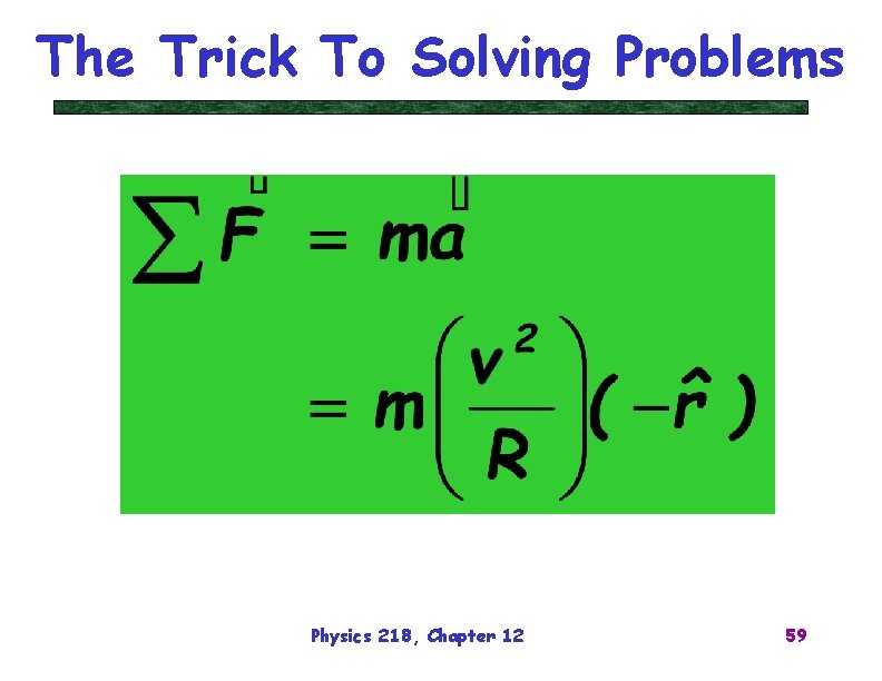 The Trick To Solving Problems Physics 218, Chapter 12 59 