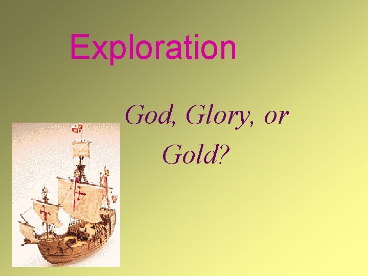 Exploration God, Glory, or Gold? 