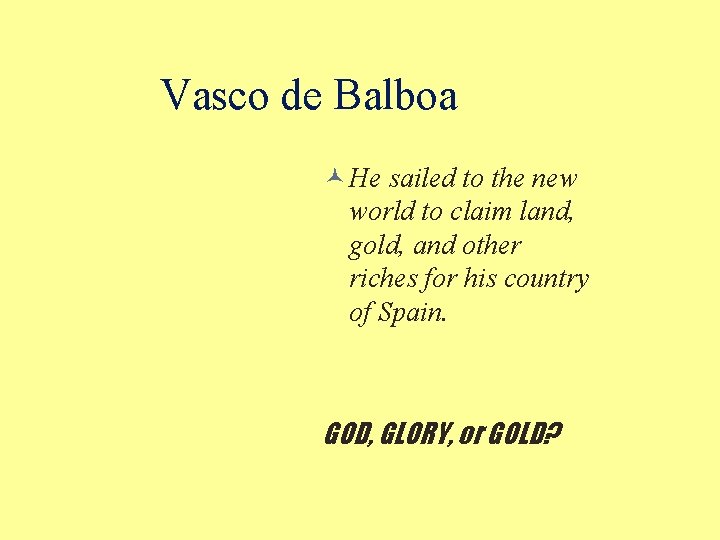 Vasco de Balboa He sailed to the new world to claim land, gold, and