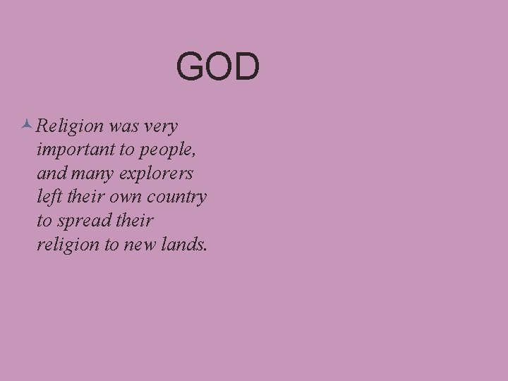 GOD Religion was very important to people, and many explorers left their own country