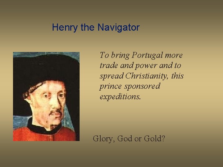 Henry the Navigator To bring Portugal more trade and power and to spread Christianity,