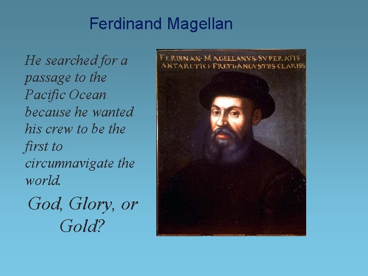 Ferdinand Magellan He searched for a passage to the Pacific Ocean because he wanted