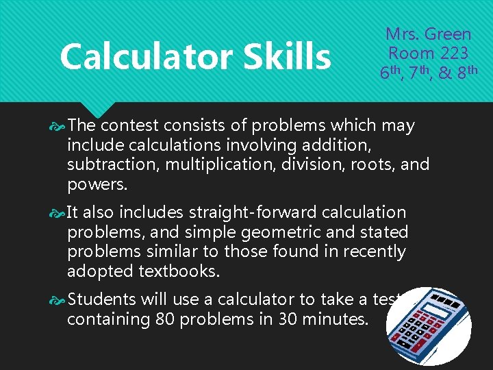 Calculator Skills Mrs. Green Room 223 6 th, 7 th, & 8 th The Calculator Skills Mrs. Green Room 223 6 th, 7 th, & 8 th The