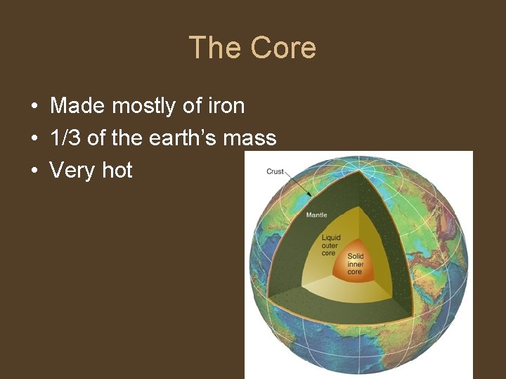 The Core • Made mostly of iron • 1/3 of the earth’s mass •