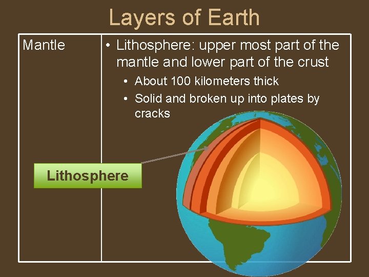 Layers of Earth Mantle • Lithosphere: upper most part of the mantle and lower