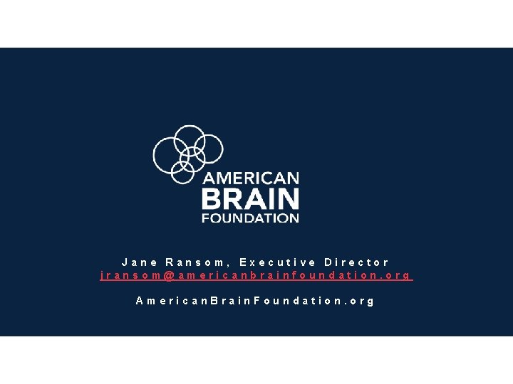 Jane Ransom, Executive Director jransom@americanbrainfoundation. org American. Brain. Foundation. org 